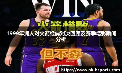 1999年湖人对火箭经典对决回顾及赛季精彩瞬间分析